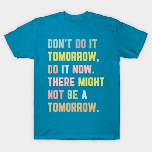 Don't Do It Tomorrow / Inspirational Quote T-Shirt